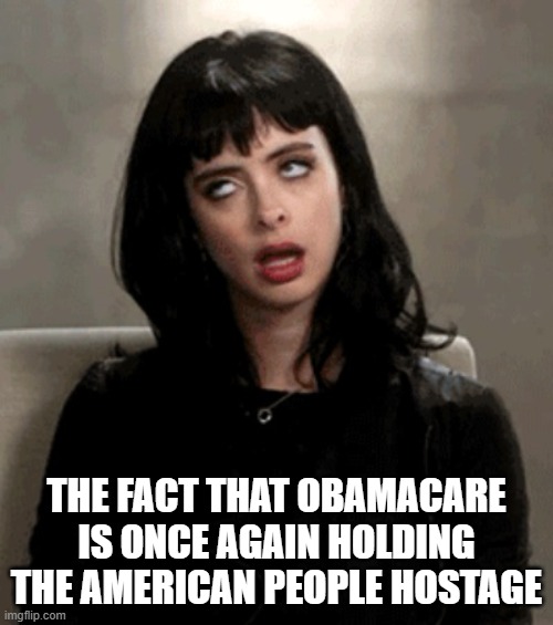 ACA Does It Again | THE FACT THAT OBAMACARE IS ONCE AGAIN HOLDING THE AMERICAN PEOPLE HOSTAGE | image tagged in eye roll | made w/ Imgflip meme maker