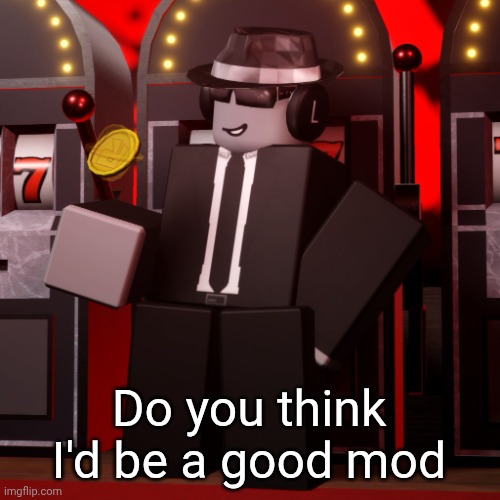 Chance Forsaken | Do you think I'd be a good mod | image tagged in chance forsaken | made w/ Imgflip meme maker