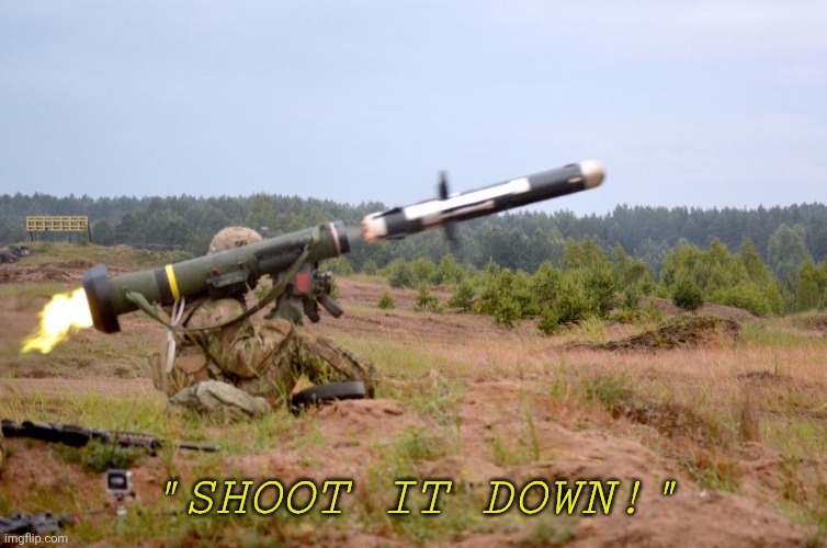 Javelin Anti-Tank | "SHOOT IT DOWN!" | image tagged in javelin anti-tank | made w/ Imgflip meme maker