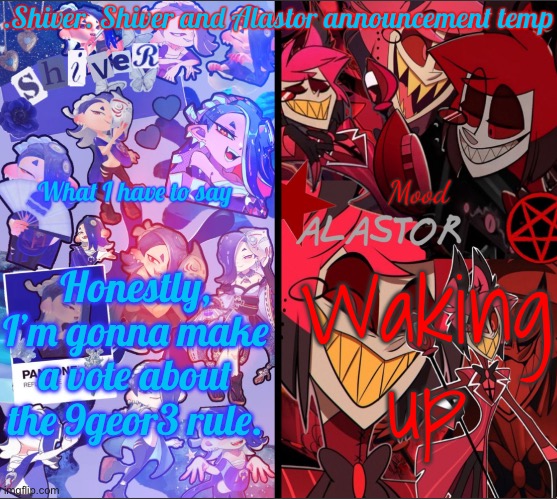 Upvote the option you want to win. | Honestly, I’m gonna make a vote about the 9geor3 rule. Waking up | image tagged in shiver shiver and alastor announcement temp | made w/ Imgflip meme maker