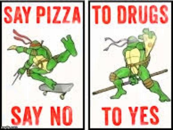 say pizza to drugs, say no to yes | made w/ Imgflip meme maker
