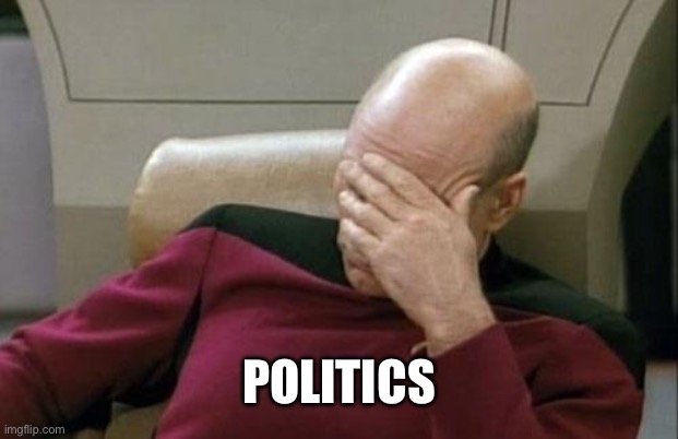 POLITICS | image tagged in memes,captain picard facepalm | made w/ Imgflip meme maker