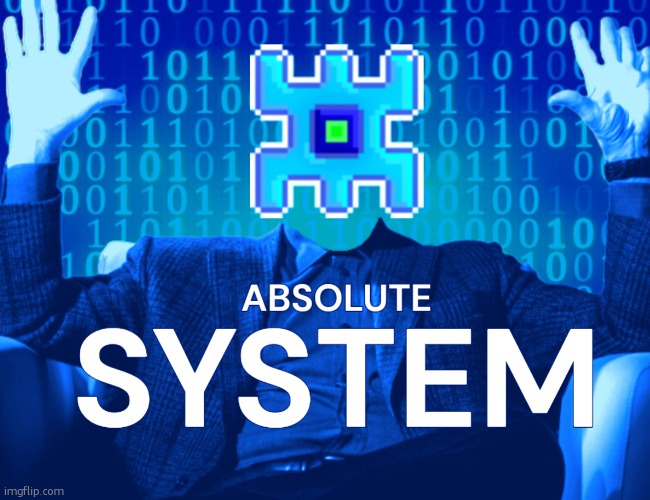 ABSOLUTE SYSTEM (By InteractionSystem) | image tagged in absolute system by interactionsystem | made w/ Imgflip meme maker