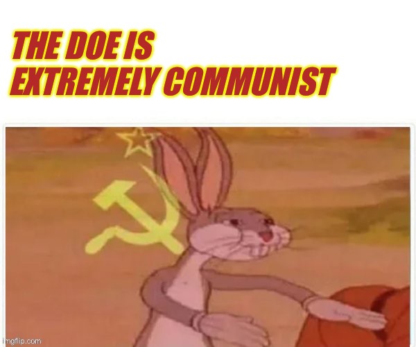 communist bugs bunny | THE DOE IS EXTREMELY COMMUNIST | image tagged in communist bugs bunny | made w/ Imgflip meme maker