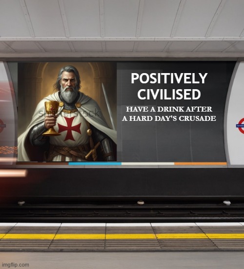 The New Crusades start today. | POSITIVELY
CIVILISED; HAVE A DRINK AFTER
A HARD DAY'S CRUSADE | image tagged in crusader,england,muslim,muslims,invasion,deportation | made w/ Imgflip meme maker