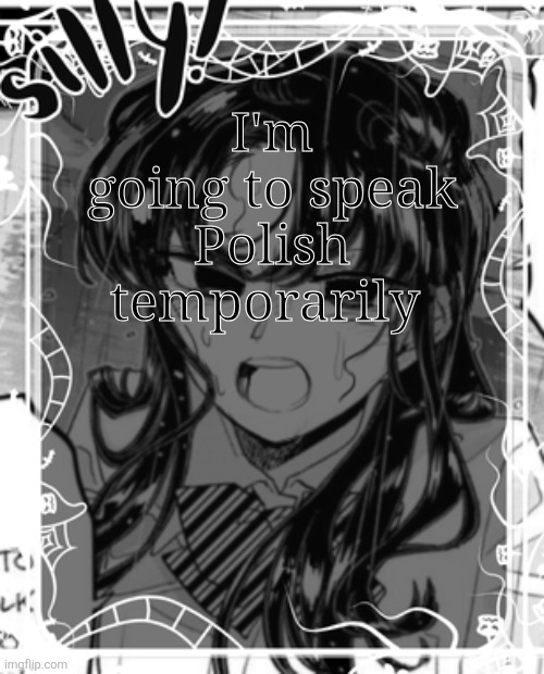 I get to let out my inner Poland | I'm going to speak Polish temporarily | image tagged in silly's kcc temp | made w/ Imgflip meme maker