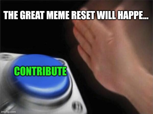 Blank Nut Button Meme | THE GREAT MEME RESET WILL HAPPE... CONTRIBUTE | image tagged in memes,blank nut button | made w/ Imgflip meme maker