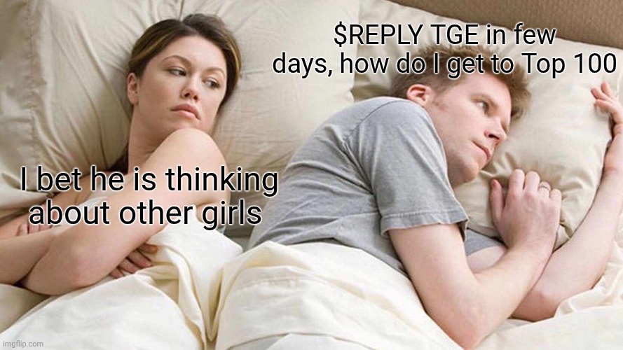 I Bet He's Thinking About Other Women Meme | $REPLY TGE in few days, how do I get to Top 100; I bet he is thinking about other girls | image tagged in memes,i bet he's thinking about other women | made w/ Imgflip meme maker