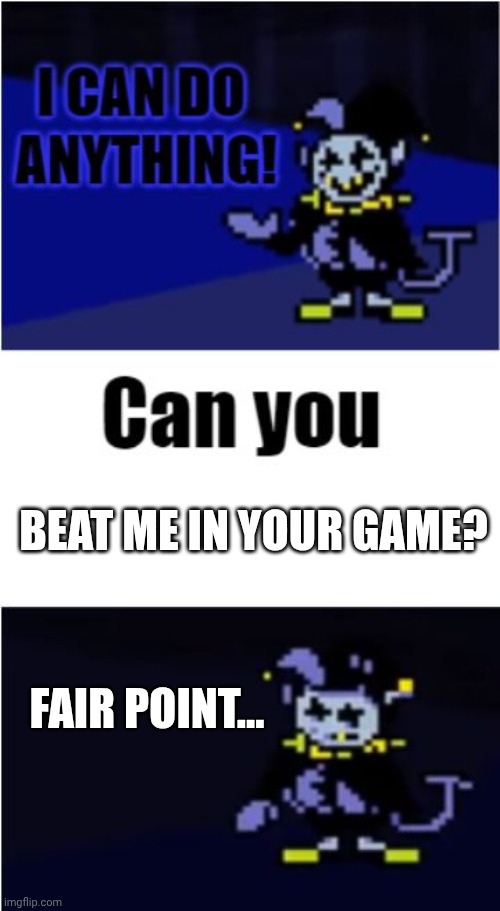 I Can Do Anything | BEAT ME IN YOUR GAME? FAIR POINT... | image tagged in i can do anything | made w/ Imgflip meme maker