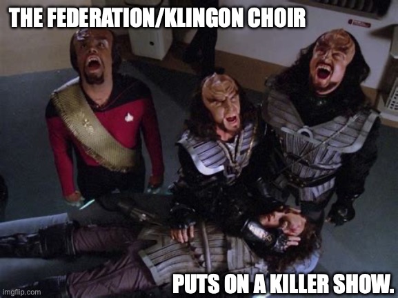 Federation/Klingon Choir | THE FEDERATION/KLINGON CHOIR; PUTS ON A KILLER SHOW. | image tagged in klingon death yell | made w/ Imgflip meme maker
