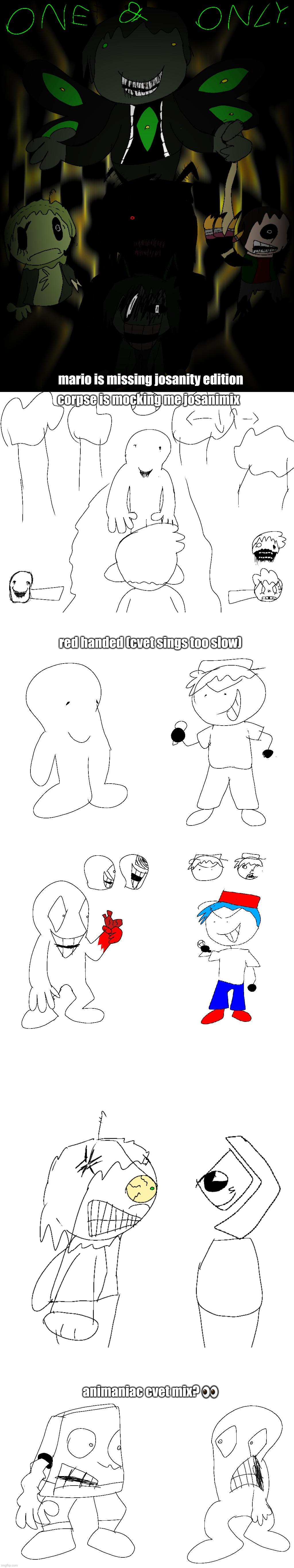 mostly fnf related sketches i did last night yes i still like this game | mario is missing josanity edition; corpse is mocking me josanimix; red handed (cvet sings too slow); animaniac cvet mix? 👀 | made w/ Imgflip meme maker