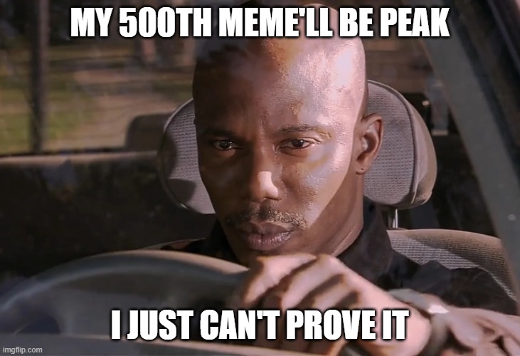 Can't.. | MY 500TH MEME'LL BE PEAK; I JUST CAN'T PROVE IT | image tagged in doakes,memes,funny,lol so funny,fun | made w/ Imgflip meme maker
