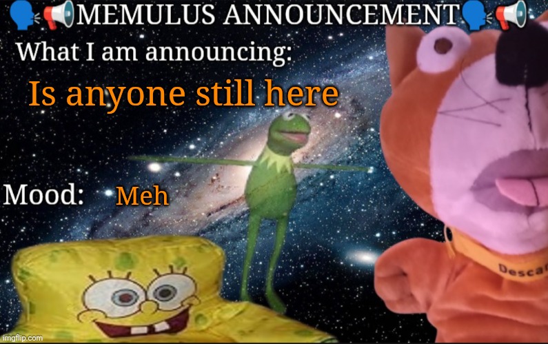 Uhhhh | Is anyone still here; Meh | image tagged in memulus's epik announcement template | made w/ Imgflip meme maker