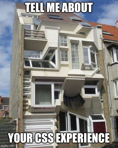CSS gone wrong | TELL ME ABOUT; YOUR CSS EXPERIENCE | image tagged in questionable home design,css,coding,coding fails,web design | made w/ Imgflip meme maker