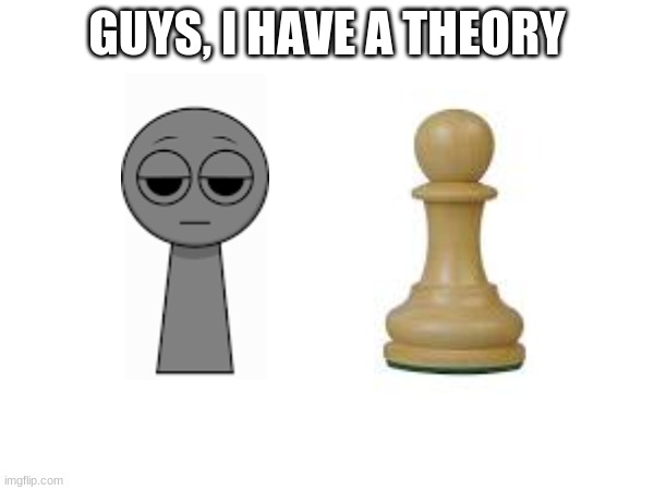 Bruh, they literally  move the same and look the same. COINCIDENCE??? I THINK NOT. | GUYS, I HAVE A THEORY | image tagged in sprunki,guys i have a theory | made w/ Imgflip meme maker