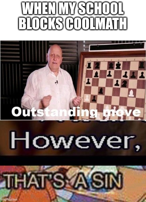 Outstanding move however thats a sin | WHEN MY SCHOOL BLOCKS COOLMATH | image tagged in outstanding move however thats a sin | made w/ Imgflip meme maker