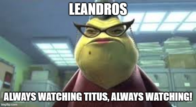 Monsters Inc Roz | LEANDROS; ALWAYS WATCHING TITUS, ALWAYS WATCHING! | image tagged in monsters inc roz,warhammer40k,space marine,space marine 2,wh40k | made w/ Imgflip meme maker