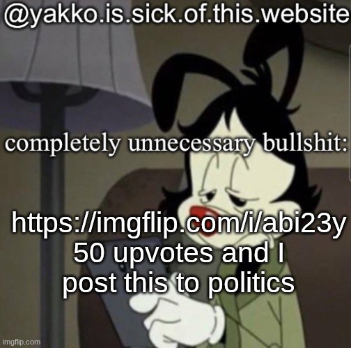 shitty template | https://imgflip.com/i/abi23y 50 upvotes and I post this to politics | image tagged in shitty template | made w/ Imgflip meme maker