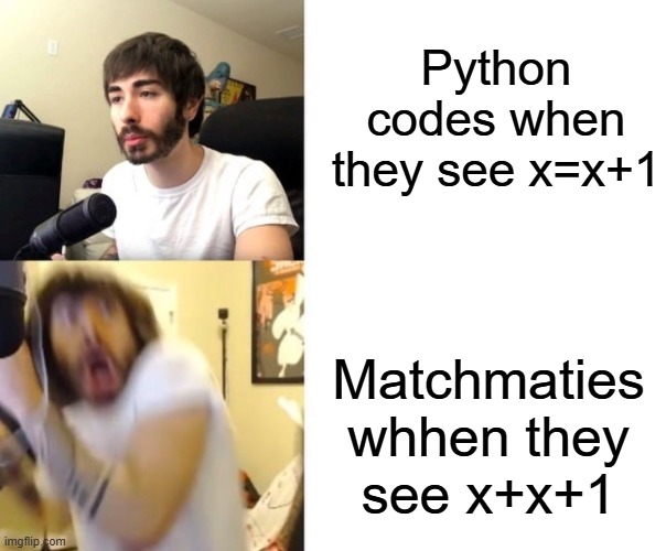 True for the coders | Python codes when they see x=x+1; Matchmaties whhen they see x+x+1 | image tagged in penguinz0,memes,funny,coding,python,math | made w/ Imgflip meme maker