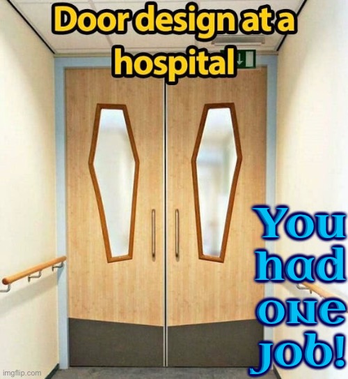 Window shape is a bit unnerving in a hospital is it not? | You had one job! | image tagged in coffin,you had one job just the one,you had one job,task failed successfully,design fails,hospital | made w/ Imgflip meme maker