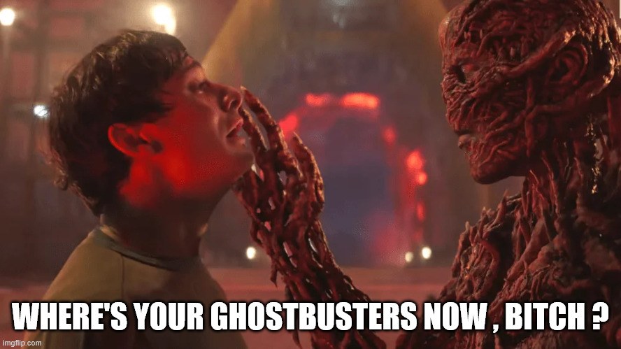 Stranger Things | WHERE'S YOUR GHOSTBUSTERS NOW , BITCH ? | image tagged in stranger things,ghostbusters | made w/ Imgflip meme maker