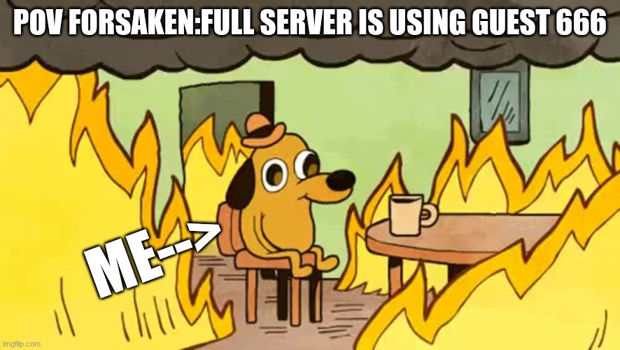 I... HATE GUEST 666 | POV FORSAKEN:FULL SERVER IS USING GUEST 666; ME--> | image tagged in everythings-fine | made w/ Imgflip meme maker