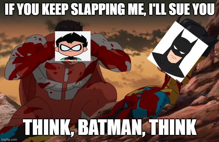THINK!!! | IF YOU KEEP SLAPPING ME, I'LL SUE YOU; THINK, BATMAN, THINK | image tagged in think mark think,memes,funny,batman,robin,slap | made w/ Imgflip meme maker