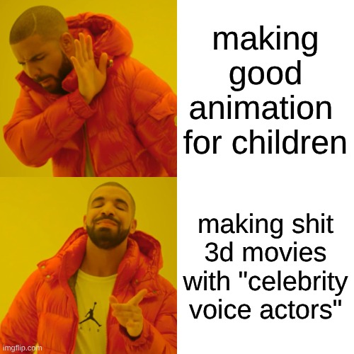 this is the goddamn reason why children watch TikTok: nothing good is being made by the big 5. | making good animation  for children; making shit 3d movies with "celebrity voice actors" | image tagged in drake hotline bling,memes | made w/ Imgflip meme maker