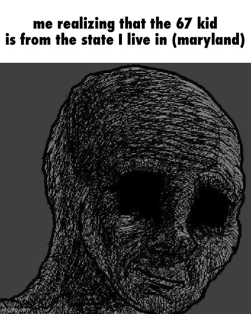 mods, vaporize the entire state of maryland | me realizing that the 67 kid is from the state I live in (maryland) | image tagged in cursed wojak,my dissapointment is immeasurable and my day is ruined,i hate knitters,67,random bullshit go | made w/ Imgflip meme maker