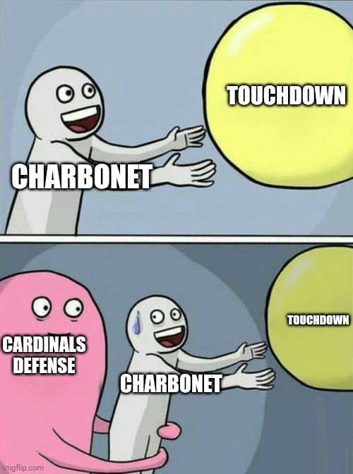 Running Away Balloon Meme | TOUCHDOWN; CHARBONET; TOUCHDOWN; CARDINALS DEFENSE; CHARBONET | image tagged in memes,running away balloon | made w/ Imgflip meme maker