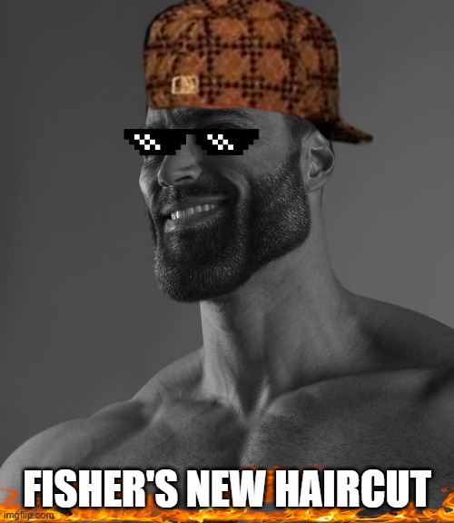 Giga Chad | FISHER'S NEW HAIRCUT | image tagged in giga chad | made w/ Imgflip meme maker