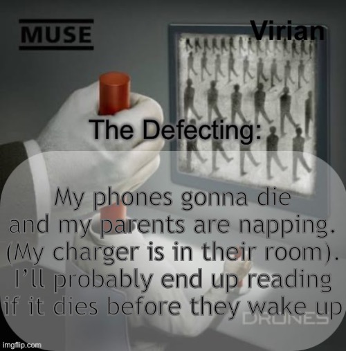 Keep forgetting to grab it when they’re not in there | My phones gonna die and my parents are napping. (My charger is in their room). I’ll probably end up reading if it dies before they wake up | image tagged in virian drones temp | made w/ Imgflip meme maker