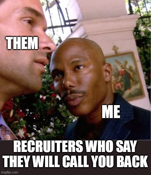 Recruiters who say they will call you back | THEM; ME; RECRUITERS WHO SAY THEY WILL CALL YOU BACK | image tagged in doakes,funny,job market,recruiters,lying,interviews | made w/ Imgflip meme maker