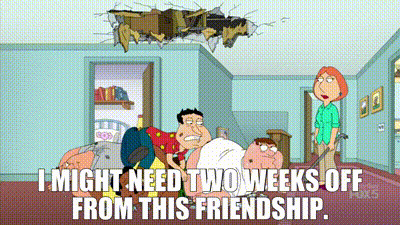 I might need two weeks off from this friendship Blank Meme Template