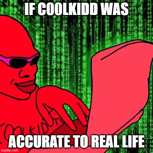 NEW TEMPLATE GUYS! | IF C00LKIDD WAS; ACCURATE TO REAL LIFE | image tagged in matrix hacker c00lkidd | made w/ Imgflip meme maker