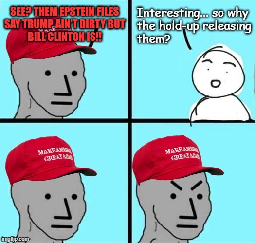 If an investigation drops a long-hunted snipe like Bill Clinton in the crosshairs, do you take the shot or let it escape? | SEE? THEM EPSTEIN FILES
SAY TRUMP AIN'T DIRTY BUT
BILL CLINTON IS!! Interesting... so why
the hold-up releasing
them? | image tagged in deflection,lies,totally busted,trump,epstein,guilty | made w/ Imgflip meme maker