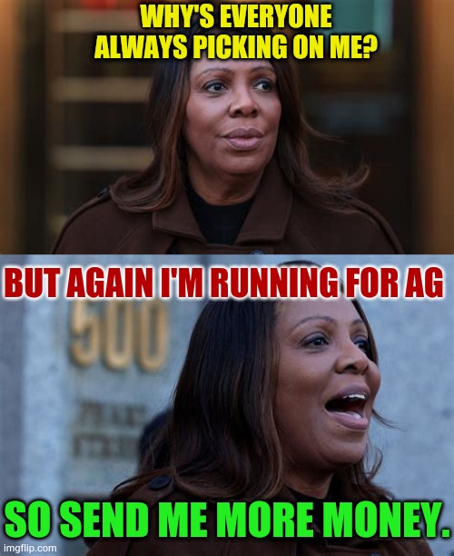 The Victim | WHY'S EVERYONE ALWAYS PICKING ON ME? BUT AGAIN I'M RUNNING FOR AG; SO SEND ME MORE MONEY. | image tagged in memes,politics,james,victim,give,money | made w/ Imgflip meme maker