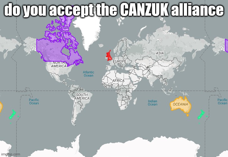 CANZUK | do you accept the CANZUK alliance | image tagged in canzuk | made w/ Imgflip meme maker