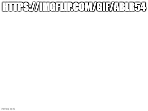 https://imgflip.com/gif/ablr54 | HTTPS://IMGFLIP.COM/GIF/ABLR54 | image tagged in impact,font | made w/ Imgflip meme maker