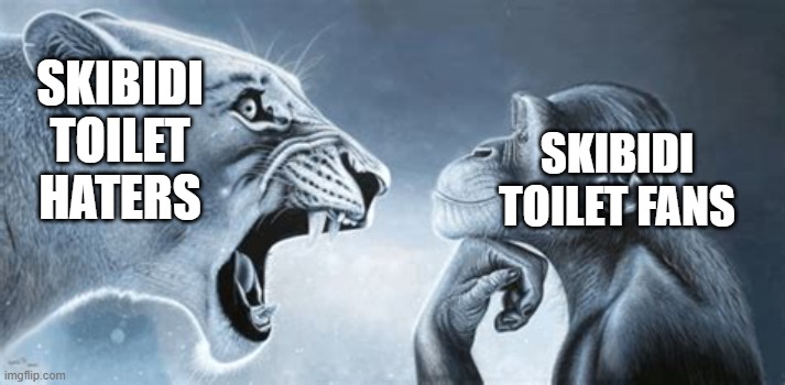 Average Skibidi Toilet Haters | SKIBIDI TOILET HATERS; SKIBIDI TOILET FANS | image tagged in tiger yell at pondering monkey,skibidi toilet,skibidi | made w/ Imgflip meme maker