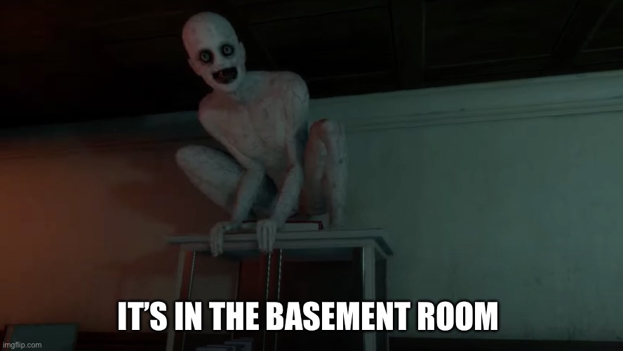 mortuary assitant | IT’S IN THE BASEMENT ROOM | image tagged in mortuary assitant | made w/ Imgflip meme maker