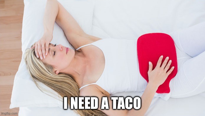 Taco | I NEED A TACO | image tagged in period | made w/ Imgflip meme maker