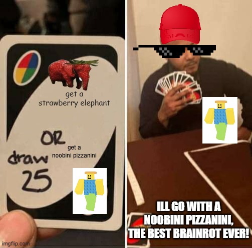 dumb people be like | get a strawberry elephant; get a noobini pizzanini; ILL GO WITH A NOOBINI PIZZANINI, THE BEST BRAINROT EVER! | image tagged in memes,uno draw 25 cards | made w/ Imgflip meme maker