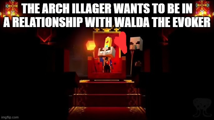 Arch Illager | THE ARCH ILLAGER WANTS TO BE IN A RELATIONSHIP WITH WALDA THE EVOKER | image tagged in arch illager | made w/ Imgflip meme maker