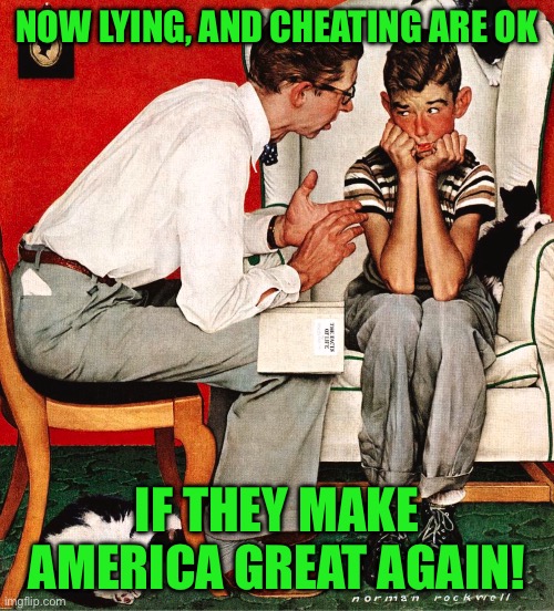 Rockwell | NOW LYING, AND CHEATING ARE OK; IF THEY MAKE AMERICA GREAT AGAIN! | image tagged in rockwell | made w/ Imgflip meme maker