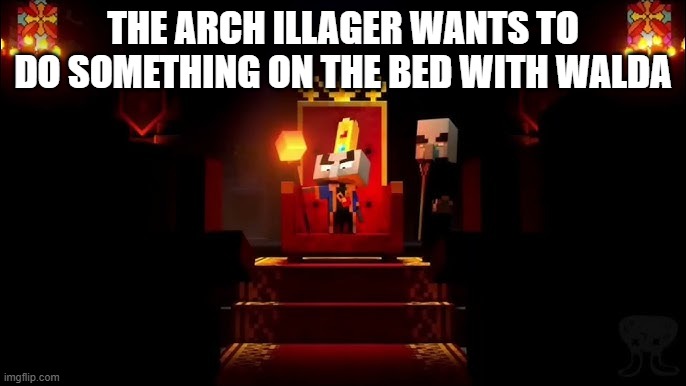 Arch Illager | THE ARCH ILLAGER WANTS TO DO SOMETHING ON THE BED WITH WALDA | image tagged in arch illager | made w/ Imgflip meme maker