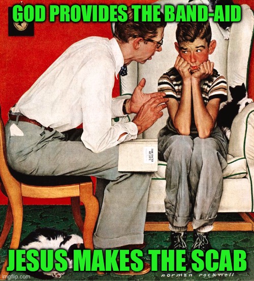 Rockwell | GOD PROVIDES THE BAND-AID; JESUS MAKES THE SCAB | image tagged in rockwell | made w/ Imgflip meme maker