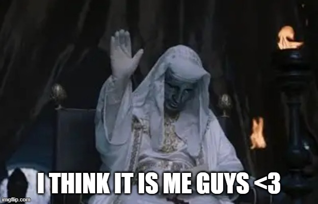 I THINK IT IS ME GUYS <3 | made w/ Imgflip meme maker