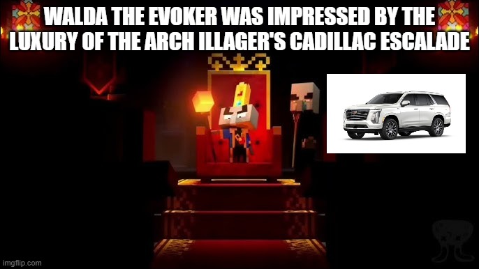Arch Illager | WALDA THE EVOKER WAS IMPRESSED BY THE LUXURY OF THE ARCH ILLAGER'S CADILLAC ESCALADE | image tagged in arch illager | made w/ Imgflip meme maker