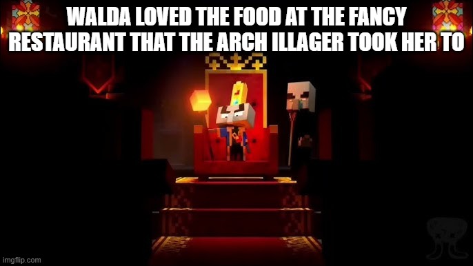 Arch Illager | WALDA LOVED THE FOOD AT THE FANCY RESTAURANT THAT THE ARCH ILLAGER TOOK HER TO | image tagged in arch illager | made w/ Imgflip meme maker